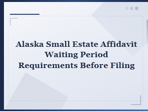 Alaska Small Estate Affidavit Waiting Period and Deadlines
