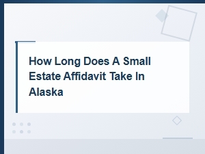 Alaska Small Estate Affidavit Processing Time