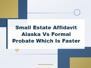 Small Estate Affidavit vs Formal Probate in Alaska