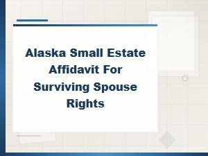 Alaska Small Estate Affidavit: Surviving Spouse Rights