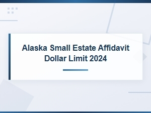 Alaska Small Estate Affidavit Dollar Limit for 2024