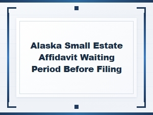 Alaska Small Estate Affidavit Waiting Period Rules