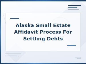 How to Settle Debts Using an Alaska Small Estate Affidavit