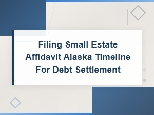Alaska Small Estate Affidavit: Debt Settlement Timeline