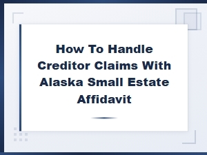 Handling Creditor Claims with Alaska Small Estate Affidavit