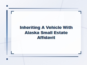 Inheriting a Vehicle with Alaska Small Estate Affidavit
