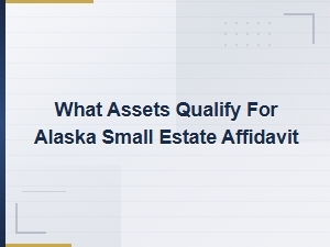 Assets That Qualify for Alaska Small Estate Affidavit