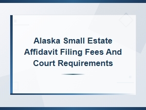 Alaska Small Estate Affidavit Filing Fees & Requirements