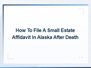 Alaska Small Estate Affidavit vs Probate After Death