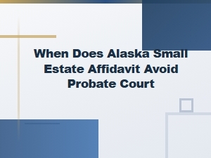 How Alaska Small Estate Affidavits Bypass Probate