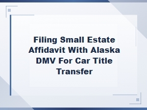 Alaska Small Estate Affidavit for Vehicle Title Transfer